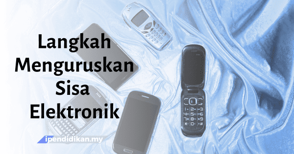 Langkah-Langkah Menguruskan Sisa Elektronik